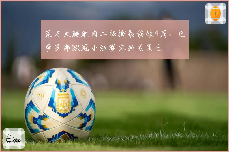 莱万大腿肌肉二级撕裂伤缺4周，巴萨罗那欧冠小组赛末轮或复出